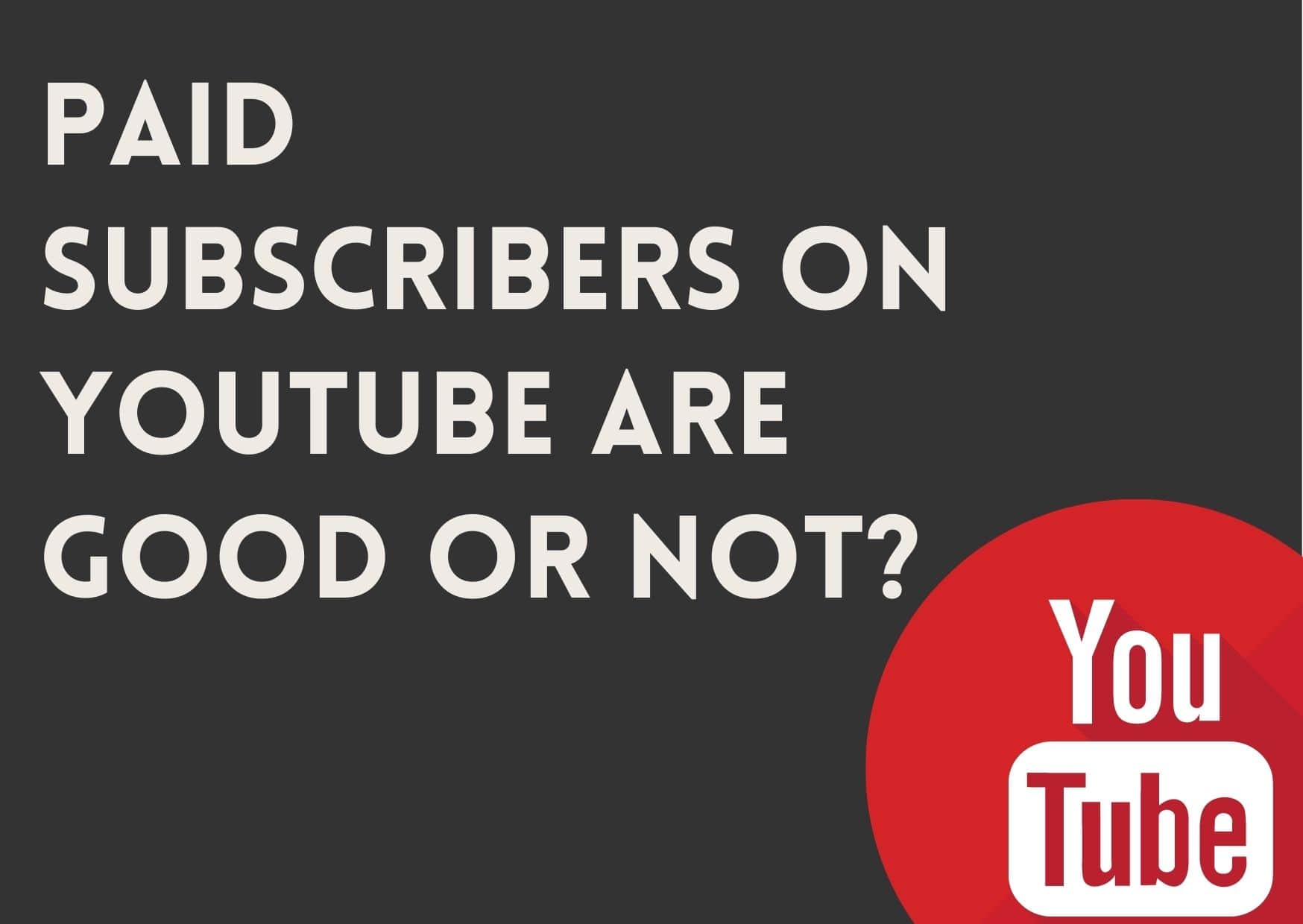 Paid subscribers on youtube are good or not in 2021