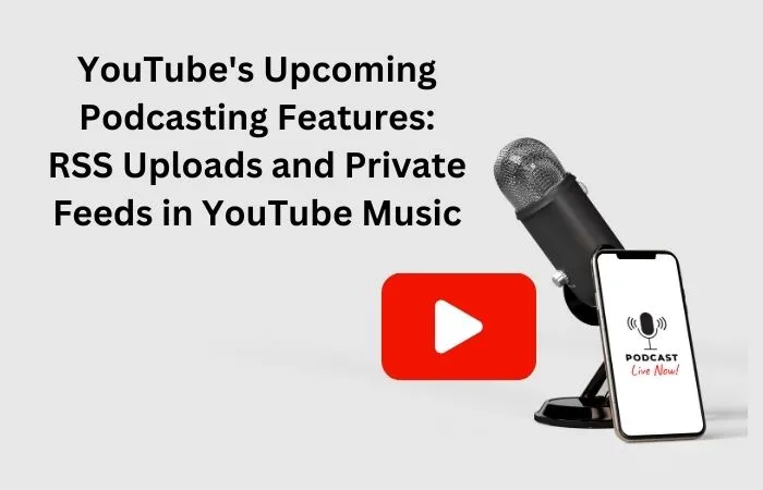 ouTube's Upcoming Podcasting Features RSS Uploads and Private Feeds in YouTube Music