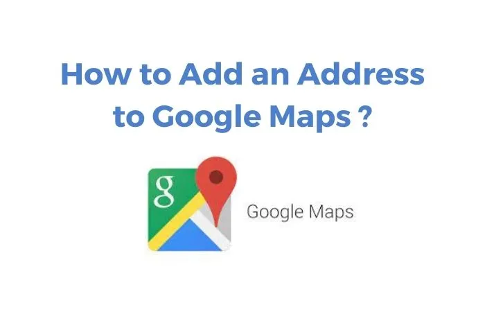 How to Add an Address to Google Maps