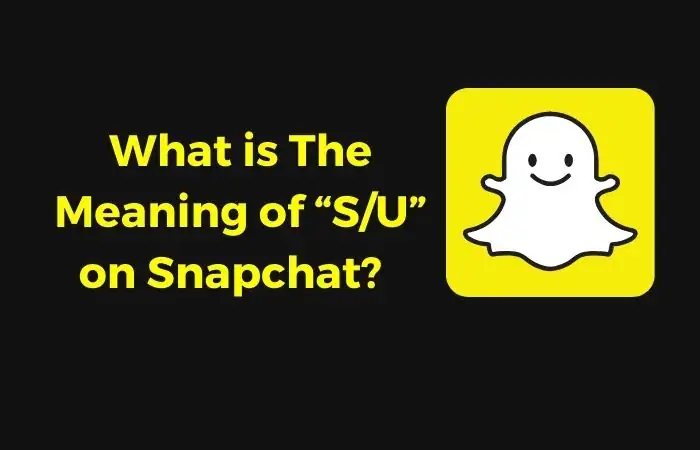 What is The Meaning of "S/U" on Snapchat