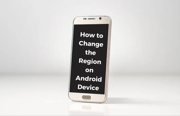 How to Change the Region on Your Android Device